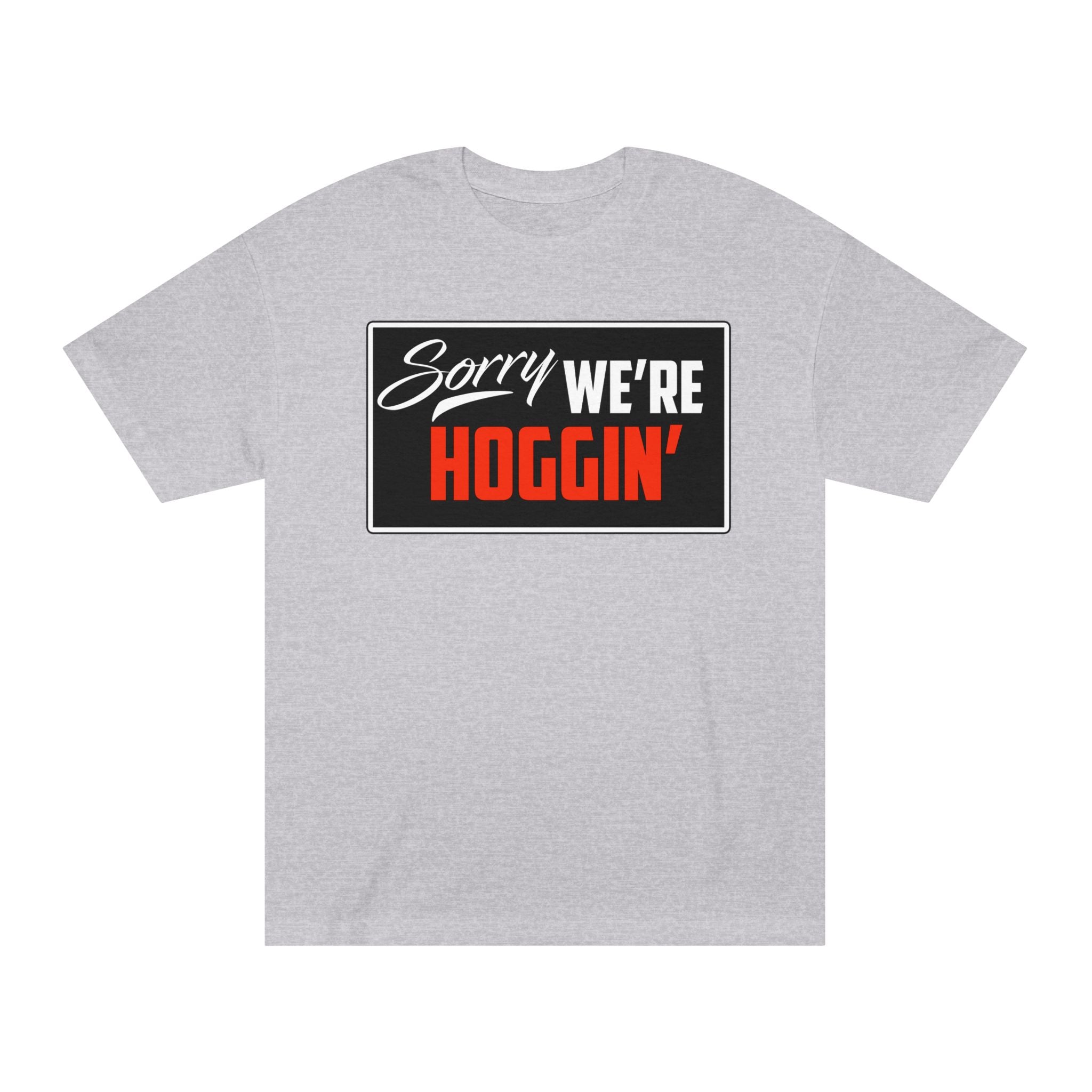 "Sorry We're Hoggin" T-Shirt